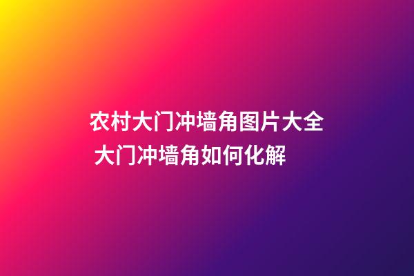 农村大门冲墙角图片大全 大门冲墙角如何化解